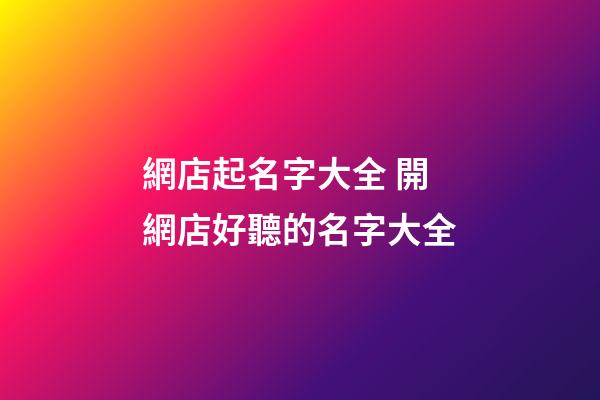 網店起名字大全 開網店好聽的名字大全